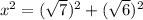 x^2=(\sqrt{7})^2+(\sqrt{6})^2