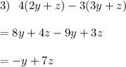 3) \:  \:  \: 4(2y + z) - 3(3y + z) \\  \\  = 8y + 4z - 9y + 3z \\  \\  =  - y + 7z