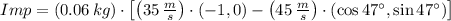 Imp = (0.06\,kg)\cdot \left[\left(35\,\frac{m}{s} \right)\cdot (-1,0) -\left(45\,\frac{m}{s} \right)\cdot (\cos 47^{\circ}, \sin 47^{\circ})\right]