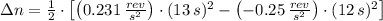 \Delta n = \frac{1}{2}\cdot \left[\left(0.231\,\frac{rev}{s^{2}} \right)\cdot (13\,s)^{2}-\left(-0.25\,\frac{rev}{s^{2}} \right)\cdot (12\,s)^{2}\right]