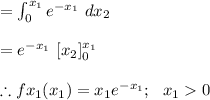 =\int^{x_{1}}_{0} e^{-x_1}\ dx_2\\\\= e^{-x_1} \ [x_2]^{x_1}_0 \\\\\therefore f x_1(x_1)=x_1e^{-x_1}; \ \ x_10\\\\