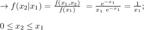 \to f(x_2|x_1)=\frac{f(x_1,x_2)}{f(x_1)}\ =\frac{e^{-x_1}}{x_1\ e^{-x_1}}=\frac{1}{x_1} ; \\\\ \ \ 0\leq x_2 \leq x_1 \\\\