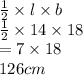 \frac{1}{2}  \times l \times b \\  \frac{1}{2}  \times 14 \times 18 \\  = 7 \times 18 \\ 126cm