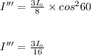 I''' = \frac{3I_o}{8}\times cos^2 60\\\\\\I''' = \frac{3I_o}{16}