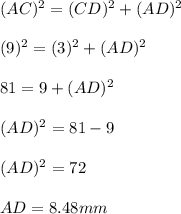 (AC)^2=(CD)^2+(AD)^2\\\\(9)^2=(3)^2+(AD)^2\\\\81=9+(AD)^2\\\\(AD)^2=81-9\\\\(AD)^2=72\\\\AD=8.48mm