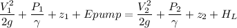 \dfrac{V_1^2}{2g}+ \dfrac{P_1}{\gamma}+ z_1 + Epump= \dfrac{V_2^2}{2g}+ \dfrac{P_2}{\gamma}+ z_2+ H_L