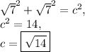 \sqrt{7}^2+\sqrt{7}^2=c^2,\\c^2=14,\\c=\boxed{\sqrt{14}}
