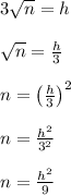 3\sqrt{n} = h\\\\\sqrt{n} = \frac{h}{3}\\\\n = \left(\frac{h}{3}\right)^2\\\\n = \frac{h^2}{3^2}\\\\n = \frac{h^2}{9}\\\\