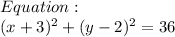 Equation : \\(x+3)^2 + ( y -2)^2 = 36