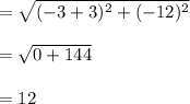 = \sqrt{(-3 + 3)^2 + (-12)^2}\\\\=\sqrt{0 + 144}\\\\=12