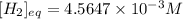 [H_2]_{eq}=4.5647\times 10^{-3}M