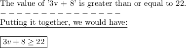\text{The value of '3v + 8' is greater than or equal to 22.}\\---------------\\\text{\underline{Putting it together, we would have:}}\\\\\boxed{3v + 8 \geq 22}}