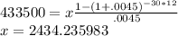 433500=x\frac{1-(1+.0045)^{-30*12}}{.0045}\\x=2434.235983