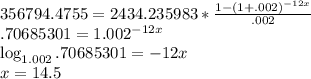 356794.4755=2434.235983*\frac{1-(1+.002)^{-12x}}{.002}\\.70685301=1.002^{-12x}\\\log_{1.002}.70685301=-12x\\x=14.5