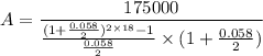 A = \dfrac{175000}{\frac{(1 + \frac{0.058}{2})^{2 \times 18} - 1}{\frac{0.058}{2}} \times (1 + \frac{0.058}{2})}