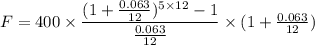 F = 400 \times \dfrac{(1 + \frac{0.063}{12})^{5 \times 12} - 1}{\frac{0.063}{12}} \times (1 + \frac{0.063}{12})}