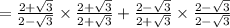 \\=  \frac{2 +  \sqrt{3} }{2 -  \sqrt{3} }  \times  \frac{2 +  \sqrt{3} }{2 +  \sqrt{3} }  + \frac{2 -  \sqrt{3} }{2 +  \sqrt{3} }  \times  \frac{2 -  \sqrt{3} }{2 -  \sqrt{3} }