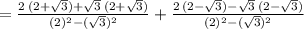 \\=  \frac{2 \: (2 +  \sqrt{3}  )+  \sqrt{3} \:  (2 +  \sqrt{3} )}{ ({2})^{2}  -  ({ \sqrt{3} })^{2} }  + \frac{2 \: (2 -  \sqrt{3} ) -  \sqrt{3} \: (2 -  \sqrt{3} ) }{ ({2})^{2} - ( { \sqrt{3} })^{2}  }