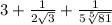 3 + \frac{1}{2\sqrt{3} } + \frac{1}{5\sqrt[5]{81} }