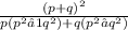 \frac{( p+ q {)}^{2} }{p(p^2−1q^2)+q(p^2−q^2)}