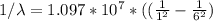 1/\lambda = 1.097*10^7* ((\frac{1}{1^2} - \frac{1}{6^2})