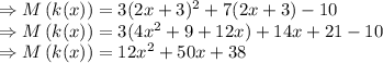 \Rightarrow M\left(k(x)\right)=3(2x+3)^2+7(2x+3)-10\\\Rightarrow M\left(k(x)\right)=3(4x^2+9+12x)+14x+21-10\\\Rightarrow M\left(k(x)\right)=12x^2+50x+38