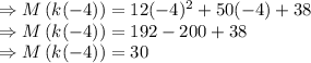 \Rightarrow M\left(k(-4)\right)=12(-4)^2+50(-4)+38\\\Rightarrow M\left(k(-4)\right)=192-200+38\\\Rightarrow M\left(k(-4)\right)=30