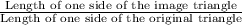 \frac{\text{Length of one side of the image triangle}}{\text{Length of one side of the original triangle}}