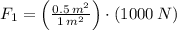 F_{1} = \left(\frac{0.5\,m^{2}}{1\,m^{2}} \right)\cdot (1000\,N)