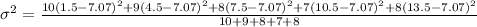 \sigma^2 = \frac{10(1.5-7.07)^2 + 9(4.5-7.07)^2+8(7.5-7.07)^2+7(10.5-7.07)^2+8(13.5-7.07)^2}{10+9+8+7+8}