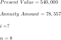 Present\ Value= 540,000	\\\\Annuity \ Amount=78,557\\\\	i =	?\\\\n =8