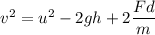 v^2 =u^2 - 2gh+ 2 \dfrac{Fd }{m}
