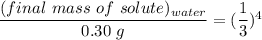 \dfrac{(final \ mass \ of \ solute)_{water}}{0.30  \ g} = (\dfrac{1}{3})^4