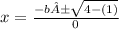 x=\frac{-b±\sqrt{4-(1)} }{0}