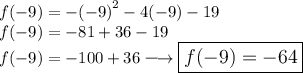 \large{f( - 9) = -   {( - 9)}^{2}  - 4( - 9) - 19} \\  \large{f( - 9) =  - 81 + 36 - 19} \\  \large{f( - 9) =  - 100 + 36  \longrightarrow \large \boxed { \purple{f( - 9) =  - 64}}}