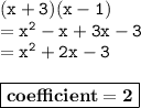 { \tt{(x + 3)(x - 1)}} \\  = { \tt{ {x}^{2} - x + 3x - 3 }} \\  = { \tt{ {x}^{2} + 2x - 3 }} \\  \\ { \boxed{ \bf{coefficient = 2}}}