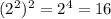 (2^2)^2=2^4=16