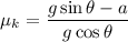$\mu_k=\frac{g \sin \theta-a}{g \cos \theta}$