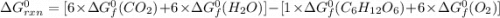 \Delta G^0_{rx n }= [6 \times \Delta G^0_{f}(CO_2) + 6 \times \Delta G^0_{f}(H_2O)] - [1 \times \Delta G^0_{f}(C_6H_{12}O_6) + 6 \times \Delta G^0_{f}(O_2)]