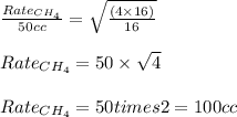 \frac{Rate_{CH_4}}{50cc}=\sqrt{\frac{(4\times 16)}{16}}\\\\Rate_{CH_4}=50\times \sqrt{4}\\\\Rate_{CH_4}=50times 2=100cc