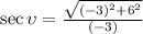 \sec \upsilon = \frac{\sqrt{(-3)^{2}+6^{2}}}{(-3)}