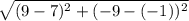 \sqrt{(9 - 7)^2 + (-9 - (-1))^2}