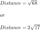 Distance = \sqrt{ 68 } \\\\or \\\\Distance  =2 \sqrt{17}