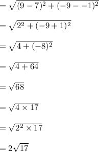 = \sqrt{(9 - 7)^2 + ( -9 --1)^2} \\\\=\sqrt{2^2 + ( -9 + 1)^2 }\\\\=\sqrt {4 + (-8)^2 }\\\\=\sqrt{ 4 + 64 }\\\\=\sqrt{68}\\\\= \sqrt { 4 \times 17}\\\\=\sqrt{2^2 \times 17}\\\\=2 \sqrt{17}