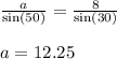 \frac{a}{ \sin(50) }  =  \frac{8}{ \sin(30) }  \\  \\ a = 12.25