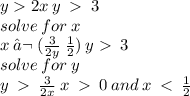 y   2x \: y \:    \: 3 \:  \\ solve \: for \: x \\ x \: € \: ( \frac{3}{2y}  \:  \frac{1}{2}  )\: y   \: 3 \\ solve \: for \: y \\ y \:    \:  \frac{3}{2x}  \: x \:    \: 0 \: and \: x \:  < \:  \frac{1}{2}