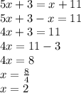 5x + 3 = x + 11 \\ 5x + 3 - x = 11 \\ 4x + 3 = 11 \\ 4x = 11 - 3 \\ 4x = 8 \\ x =  \frac{8}{4}  \\ x = 2