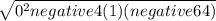 \sqrt{0^2 negative4(1)( negative 64)}