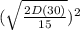 (\sqrt{\frac{2D (30) }{15} })^{2}