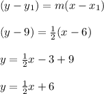 (y - y _ 1 ) = m ( x - x_ 1) \\\\( y - 9 ) = \frac{1}{2} (x - 6 ) \\\\y = \frac{1}{2}x - 3 + 9 \\\\y = \frac{1}{2}x + 6